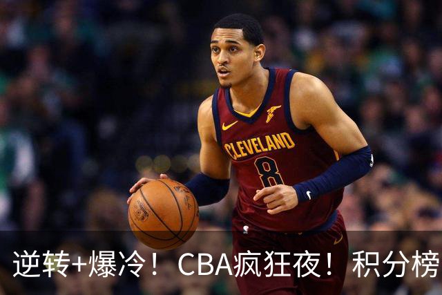 逆转+爆冷！CBA疯狂夜！积分榜大乱：广东杀进前3，辽宁第6